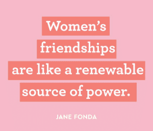 Quote on a pink background: "Women's friendships are like a renewable source of power." - Jane Fonda.